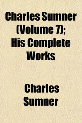 Book cover for Charles Sumner (Volume 7); His Complete Works