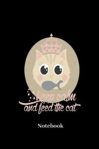 Cover of Keep Calm and Feed the Cat Notebook