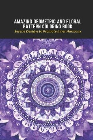 Cover of Amazing Geometric and Floral Pattern Coloring Book