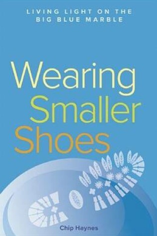 Cover of Wearing Smaller Shoes: Living Light on the Big Blue Marble