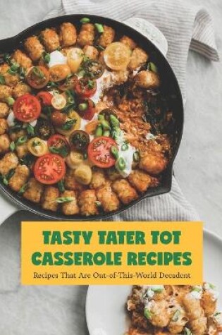 Cover of Tasty Tater Tot Casserole Recipes