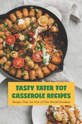 Book cover for Tasty Tater Tot Casserole Recipes