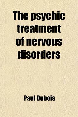 Book cover for The Psychic Treatment of Nervous Disorders; (The Psychoneuroses and Their Moral Treatment)