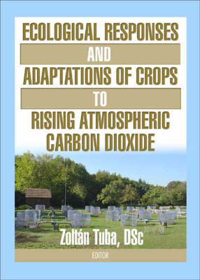 Book cover for Ecological Responses and Adaptations of Crops to Rising Atmospheric Carbon Dioxide