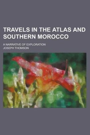 Cover of Travels in the Atlas and Southern Morocco; A Narrative of Exploration