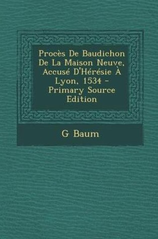 Cover of Proces de Baudichon de La Maison Neuve, Accuse D'Heresie a Lyon, 1534