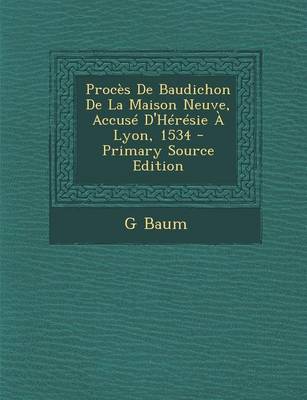 Book cover for Proces de Baudichon de La Maison Neuve, Accuse D'Heresie a Lyon, 1534