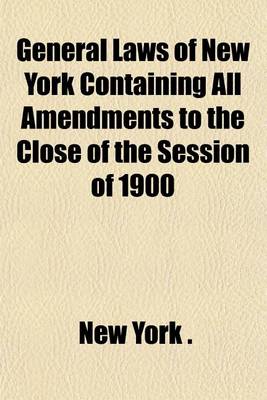 Book cover for General Laws of New York Containing All Amendments to the Close of the Session of 1900 (Volume 3)