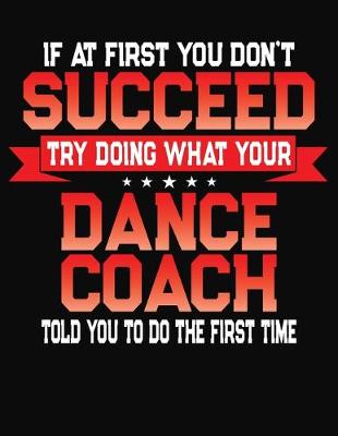 Book cover for If At First You Don't Succeed Try Doing What Your Dance Coach Told You To Do The First Time