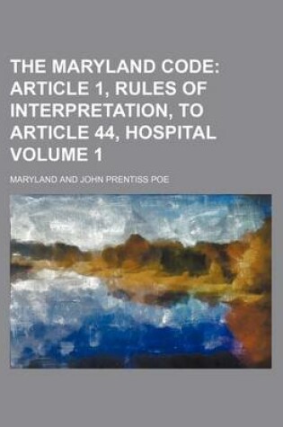 Cover of The Maryland Code Volume 1; Article 1, Rules of Interpretation, to Article 44, Hospital