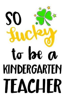 Book cover for So Lucky To Be A Kindergarten Teacher