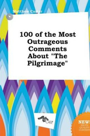 Cover of 100 of the Most Outrageous Comments about the Pilgrimage