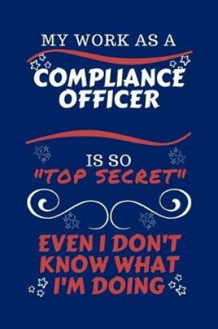 Cover of My Work As A Compliance Officer Is So Top Secret Even I Don't Know What I'm Doing