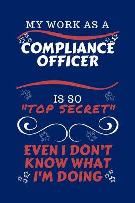 Book cover for My Work As A Compliance Officer Is So Top Secret Even I Don't Know What I'm Doing