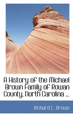 Book cover for A History of the Michael Brown Family of Rowan County, North Carolina ...