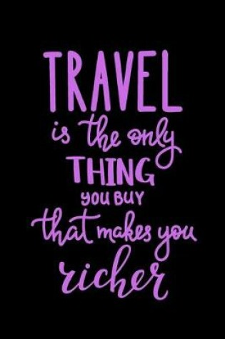 Cover of Travel is The Only Thing You Buy That Makes You Richer