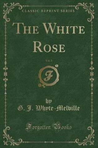 Cover of The White Rose, Vol. 3 (Classic Reprint)