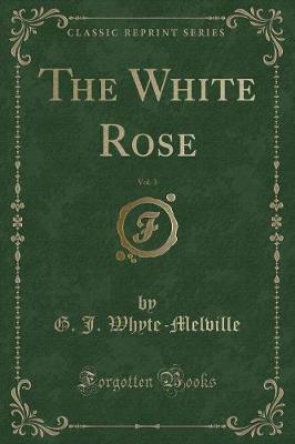 Book cover for The White Rose, Vol. 3 (Classic Reprint)