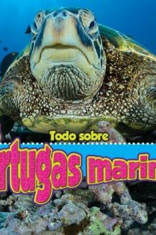 Cover of Todo Sobre Las Tortugas Marinas