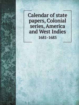 Book cover for Calendar of state papers, Colonial series, America and West Indies 1681-1685