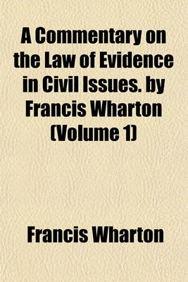 Book cover for A Commentary on the Law of Evidence in Civil Issues. by Francis Wharton (Volume 1)