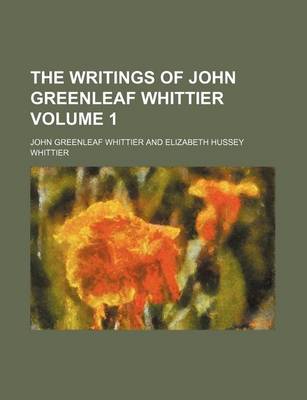 Book cover for The Writings of John Greenleaf Whittier Volume 1