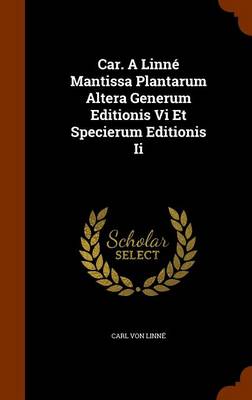 Book cover for Car. a Linne Mantissa Plantarum Altera Generum Editionis VI Et Specierum Editionis II