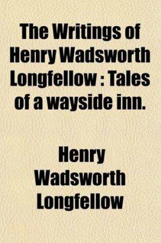 Cover of The Writings of Henry Wadsworth Longfellow (Volume 6); Tales of a Wayside Inn