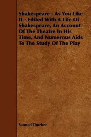 Cover of Shakespeare - As You Like It - Edited With A Life Of Shakespeare, An Account Of The Theatre In His Time, And Numerous Aids To The Study Of The Play