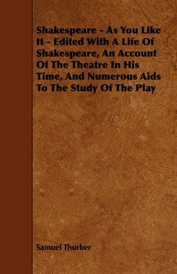 Book cover for Shakespeare - As You Like It - Edited With A Life Of Shakespeare, An Account Of The Theatre In His Time, And Numerous Aids To The Study Of The Play