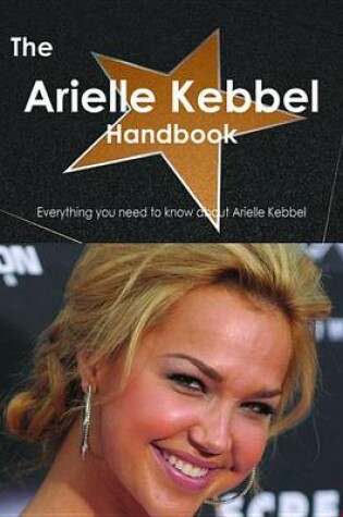 Cover of The Arielle Kebbel Handbook - Everything You Need to Know about Arielle Kebbel