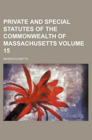 Cover of Private and Special Statutes of the Commonwealth of Massachusetts Volume 15