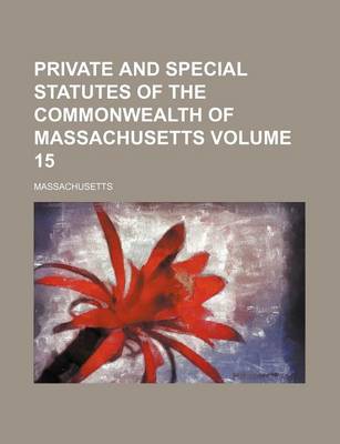 Book cover for Private and Special Statutes of the Commonwealth of Massachusetts Volume 15