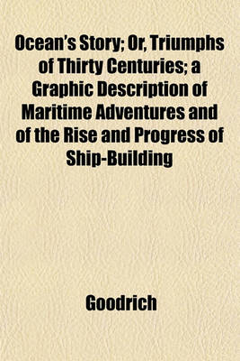 Book cover for Ocean's Story; Or, Triumphs of Thirty Centuries; A Graphic Description of Maritime Adventures and of the Rise and Progress of Ship-Building