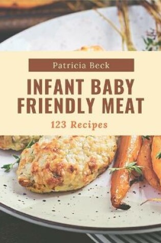 Cover of 123 Infant Baby Friendly Meat Recipes