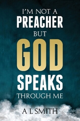 Cover of I'm Not a Preacher But God Speaks Through Me