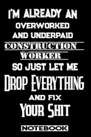 Cover of I'm Already An Overworked And Underpaid Construction Worker. So Just Let Me Drop Everything And Fix Your Shit!