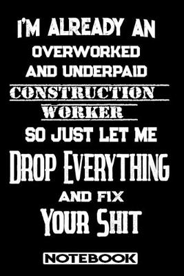 Book cover for I'm Already An Overworked And Underpaid Construction Worker. So Just Let Me Drop Everything And Fix Your Shit!