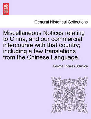 Book cover for Miscellaneous Notices Relating to China, and Our Commercial Intercourse with That Country; Including a Few Translations from the Chinese Language. Part the Second