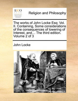 Book cover for The Works of John Locke Esq; Vol. II. Containing, Some Considerations of the Consequences of Lowering of Interest, And... the Third Edition. Volume 2 of 3