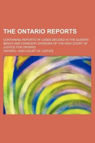 Cover of The Ontario Reports (Volume 7 (1884-1885)); Containing Reports of Cases Decided in the Queen's Bench and Chancery Divisions of the High Court of Justice for Ontario