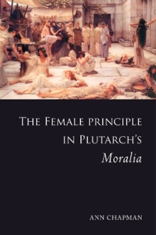 Cover of The Female Principle in Plutarch's Moralia