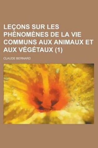 Cover of Lecons Sur Les Phenomenes de La Vie Communs Aux Animaux Et Aux Vegetaux (1)