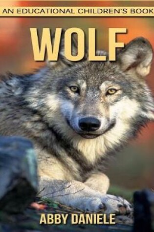 Cover of Wolf! An Educational Children's Book about Wolf with Fun Facts & Photos