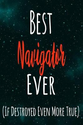 Book cover for Best Navigator Ever (If Destroyed Even More True)