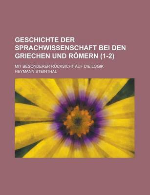 Book cover for Geschichte Der Sprachwissenschaft Bei Den Griechen Und Romern; Mit Besonderer Rucksicht Auf Die Logik (1-2 )