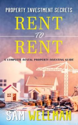 Book cover for Property Investment Secrets - Rent to Rent: A Complete Rental Property Investing Guide