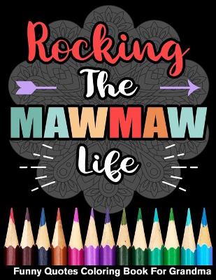 Book cover for Rocking The MawMaw Life Funny Quotes Coloring Book For MawMaw