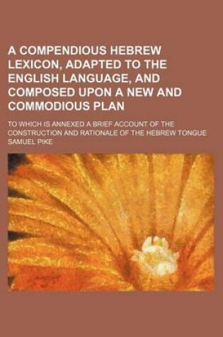 Cover of A Compendious Hebrew Lexicon, Adapted to the English Language, and Composed Upon a New and Commodious Plan; To Which Is Annexed a Brief Account of the Construction and Rationale of the Hebrew Tongue