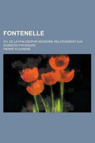 Cover of Fontenelle; Ou, de La Philosophie Moderne Relativement Aux Sciences Physiques